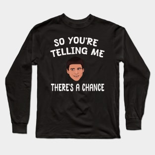 So You're Telling Me There's A Chance Long Sleeve T-Shirt